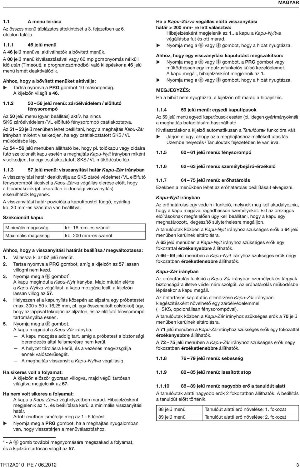 Ahhoz, hogy a bővített menüket aktiválja: Tartsa nyomva a PRG gombot 10