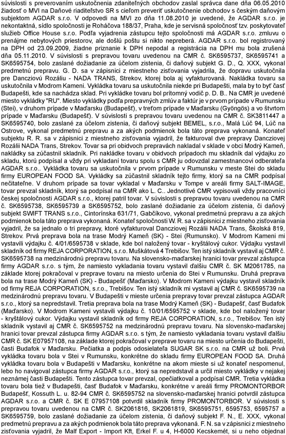 poskytovateľ služieb Office House s.r.o. Podľa vyjadrenia zástupcu tejto spoločnosti má AGDAR s.r.o. zmluvu o prenájme nebytových priestorov, ale došlú poštu si nikto nepreberá. AGDAR s.r.o. bol registrovaný na DPH od 23.
