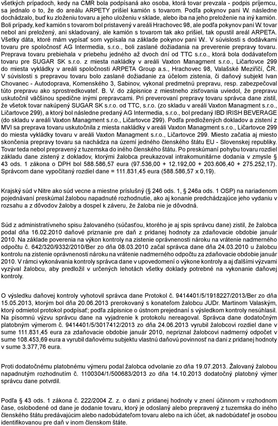 Boli prípady, keď kamión s tovarom bol pristavený v areáli Hrachovec 98, ale podľa pokynov pani W.