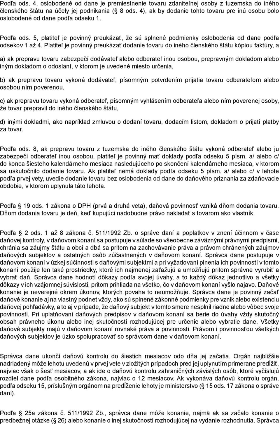 Platiteľ je povinný preukázať dodanie tovaru do iného členského štátu kópiou faktúry, a a) ak prepravu tovaru zabezpečí dodávateľ alebo odberateľ inou osobou, prepravným dokladom alebo iným dokladom