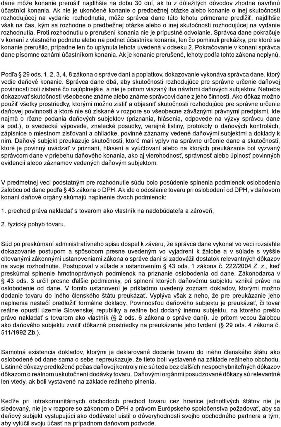 rozhodne o predbežnej otázke alebo o inej skutočnosti rozhodujúcej na vydanie rozhodnutia. Proti rozhodnutiu o prerušení konania nie je prípustné odvolanie.
