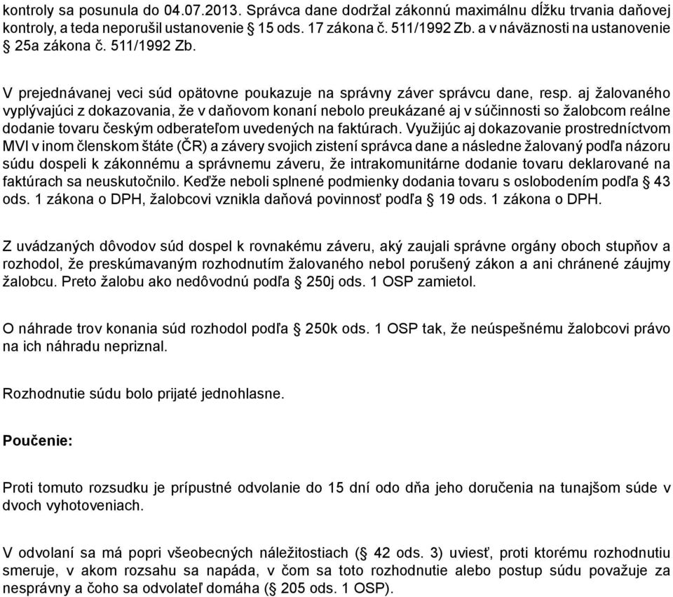 aj žalovaného vyplývajúci z dokazovania, že v daňovom konaní nebolo preukázané aj v súčinnosti so žalobcom reálne dodanie tovaru českým odberateľom uvedených na faktúrach.
