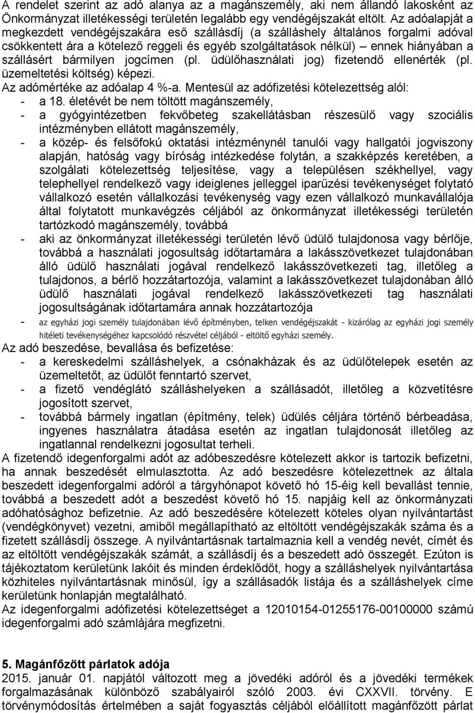 bármilyen jogcímen (pl. üdülőhasználati jog) fizetendő ellenérték (pl. üzemeltetési költség) képezi. Az adómértéke az adóalap 4 %-a. Mentesül az adófizetési kötelezettség alól: - a 18.