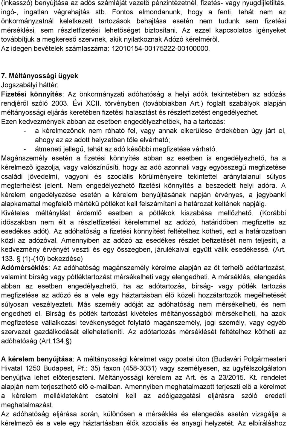 Az ezzel kapcsolatos igényeket továbbítjuk a megkereső szervnek, akik nyilatkoznak Adózó kérelméről. Az idegen bevételek számlaszáma: 12010154-00175222-00100000. 7.
