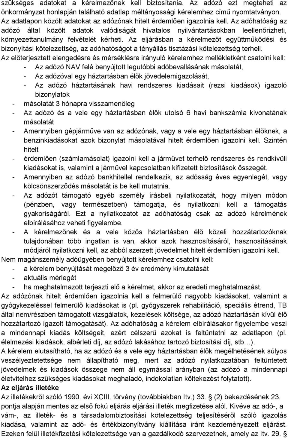 Az adóhatóság az adózó által közölt adatok valódiságát hivatalos nyilvántartásokban leellenőrizheti, környezettanulmány felvételét kérheti.