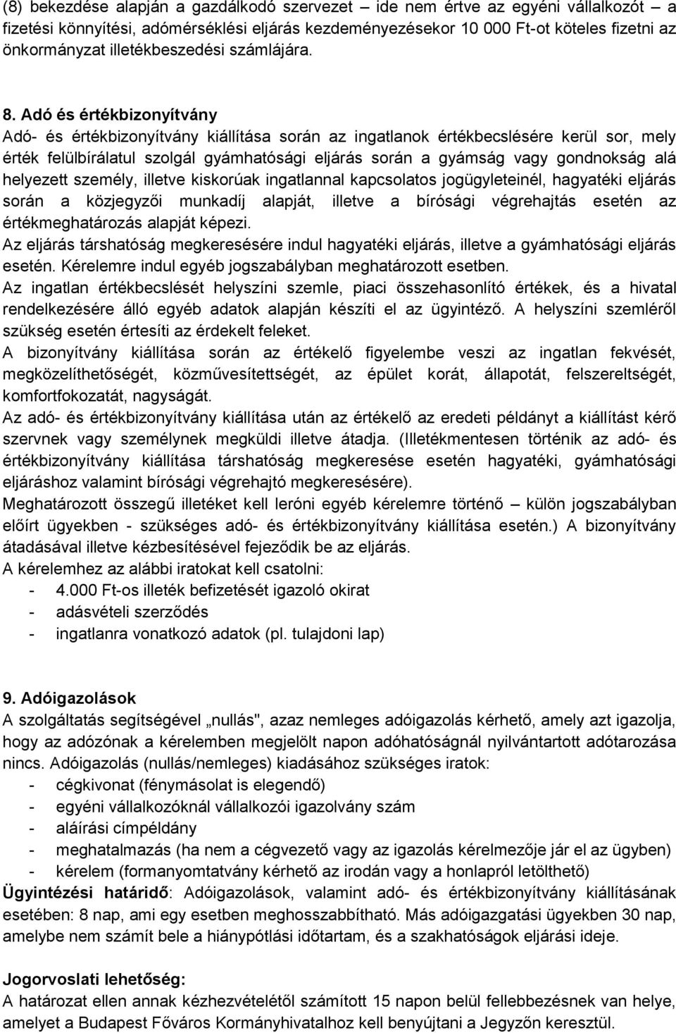 Adó és értékbizonyítvány Adó- és értékbizonyítvány kiállítása során az ingatlanok értékbecslésére kerül sor, mely érték felülbírálatul szolgál gyámhatósági eljárás során a gyámság vagy gondnokság alá