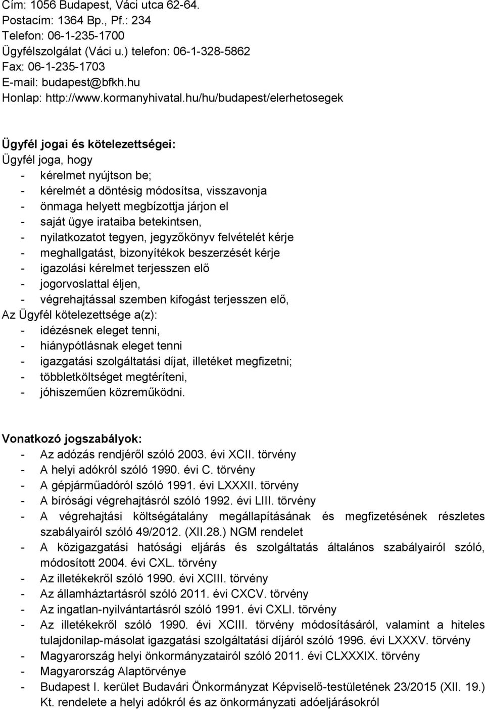 hu/hu/budapest/elerhetosegek Ügyfél jogai és kötelezettségei: Ügyfél joga, hogy - kérelmet nyújtson be; - kérelmét a döntésig módosítsa, visszavonja - önmaga helyett megbízottja járjon el - saját