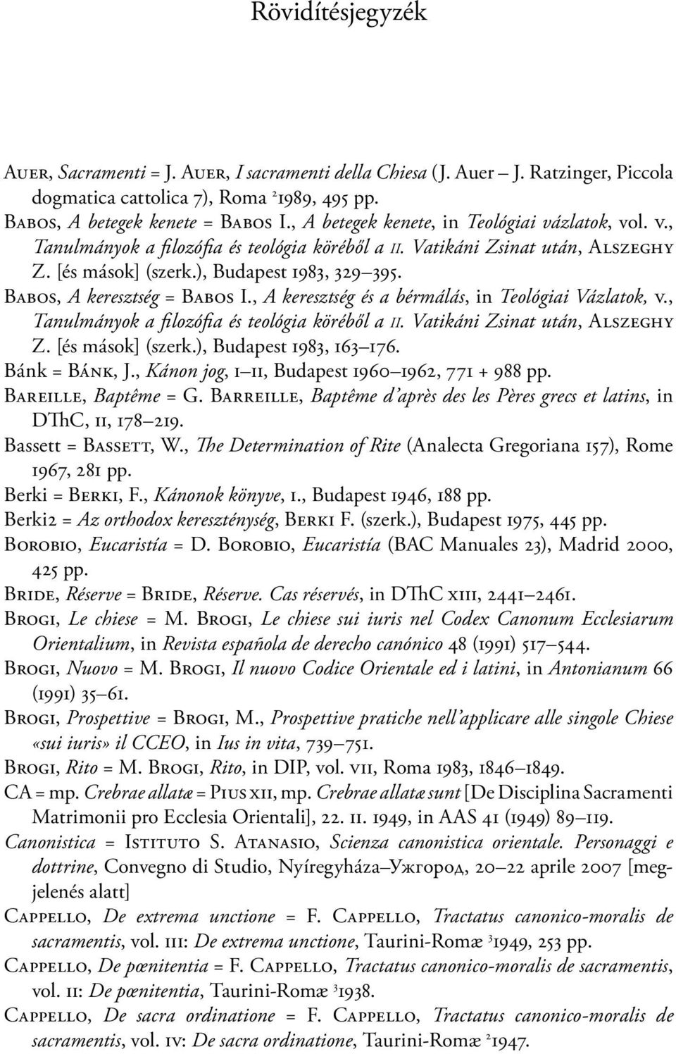 Babos, A keresztség = Babos I., A keresztség és a bérmálás, in Teológiai Vázlatok, v., Tanulmányok a filozófia és teológia köréből a ii. Vatikáni Zsinat után, Alszeghy Z. [és mások] (szerk.