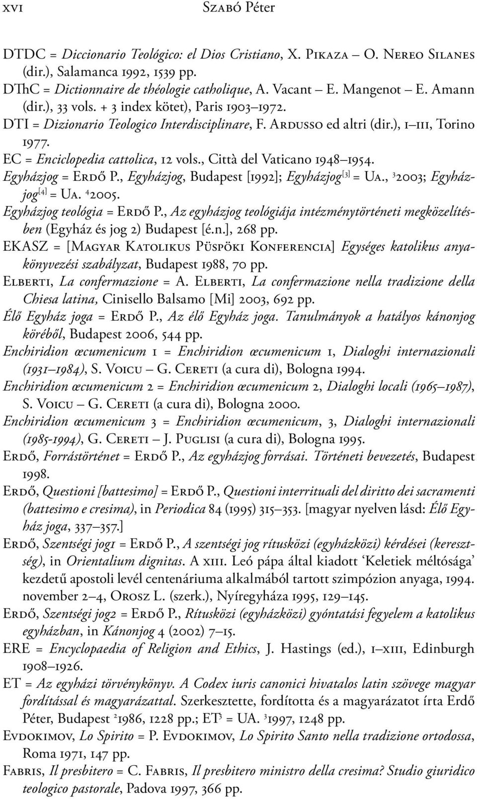 , Città del Vaticano 1948 1954. Egyházjog = Erdő P., Egyházjog, Budapest [1992]; Egyházjog [3] = Ua., 3 2003; Egyházjog [4] = Ua. 4 2005. Egyházjog teológia = Erdő P.