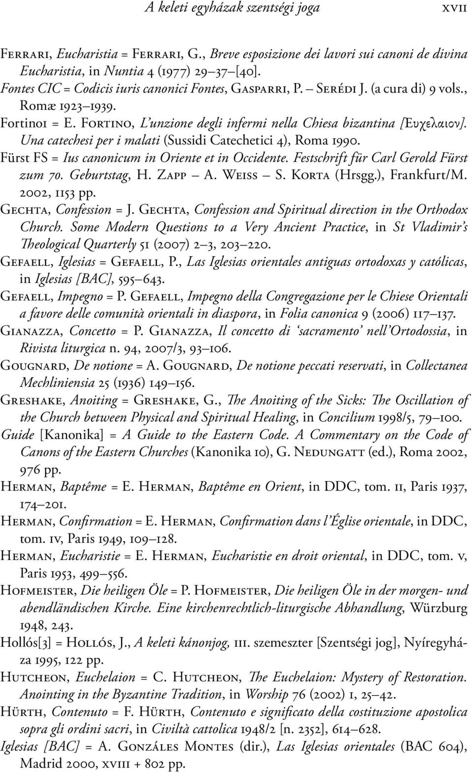 Una catechesi per i malati (Sussidi Catechetici 4), Roma 1990. Fürst FS = Ius canonicum in Oriente et in Occidente. Festschrift für Carl Gerold Fürst zum 70. Geburtstag, H. Zapp A. Weiss S.