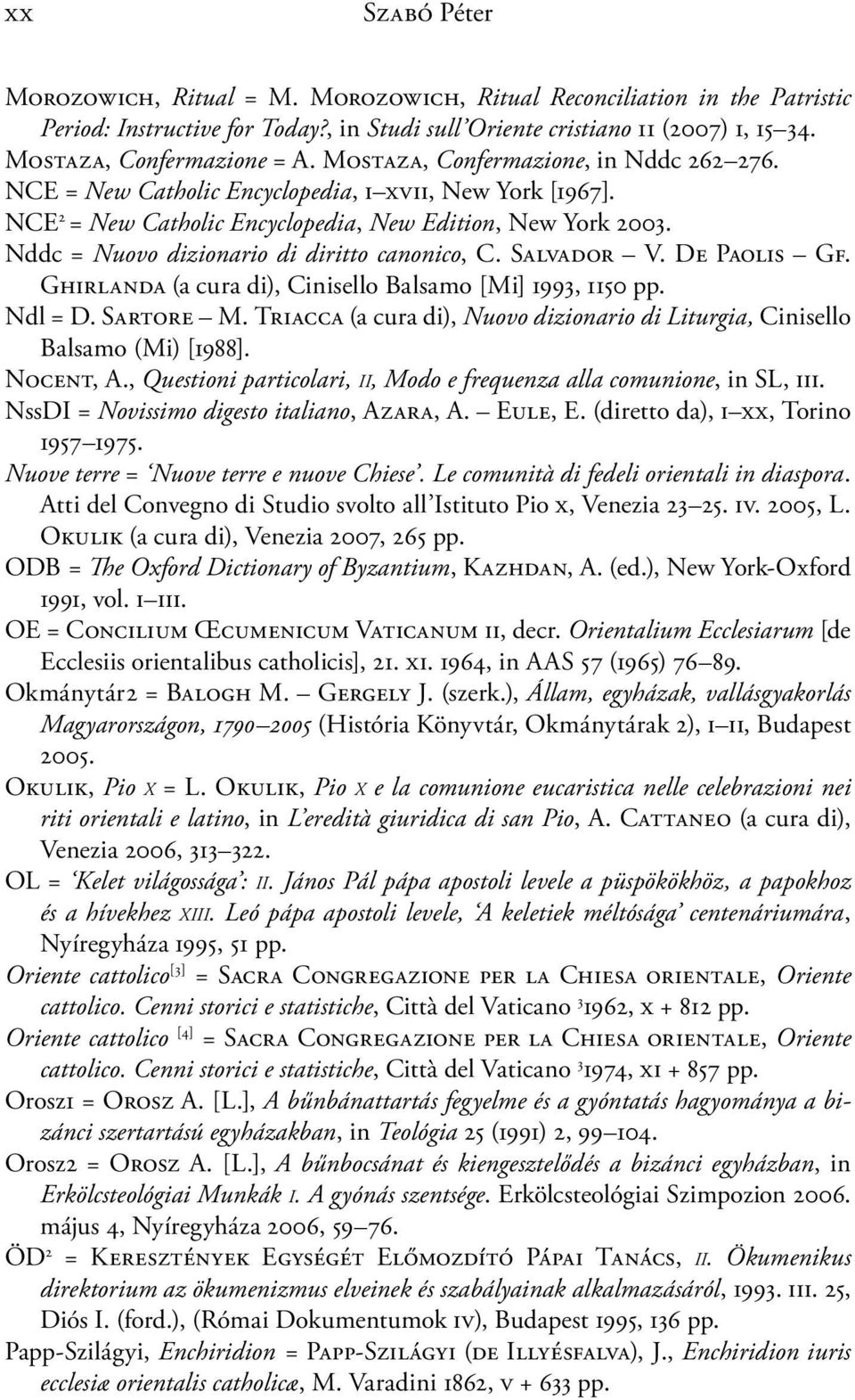 Nddc = Nuovo dizionario di diritto canonico, C. Salvador V. De Paolis Gf. Ghirlanda (a cura di), Cinisello Balsamo [Mi] 1993, 1150 pp. Ndl = D. Sartore M.