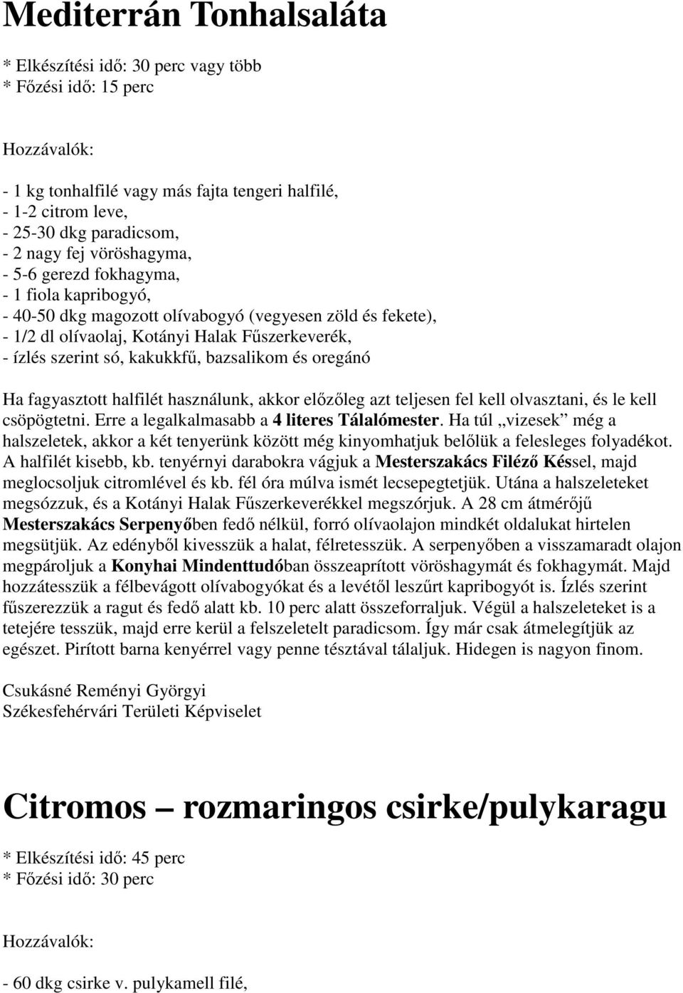 előzőleg azt teljesen fel kell olvasztani, és le kell csöpögtetni. Erre a legalkalmasabb a 4 literes Tálalómester.