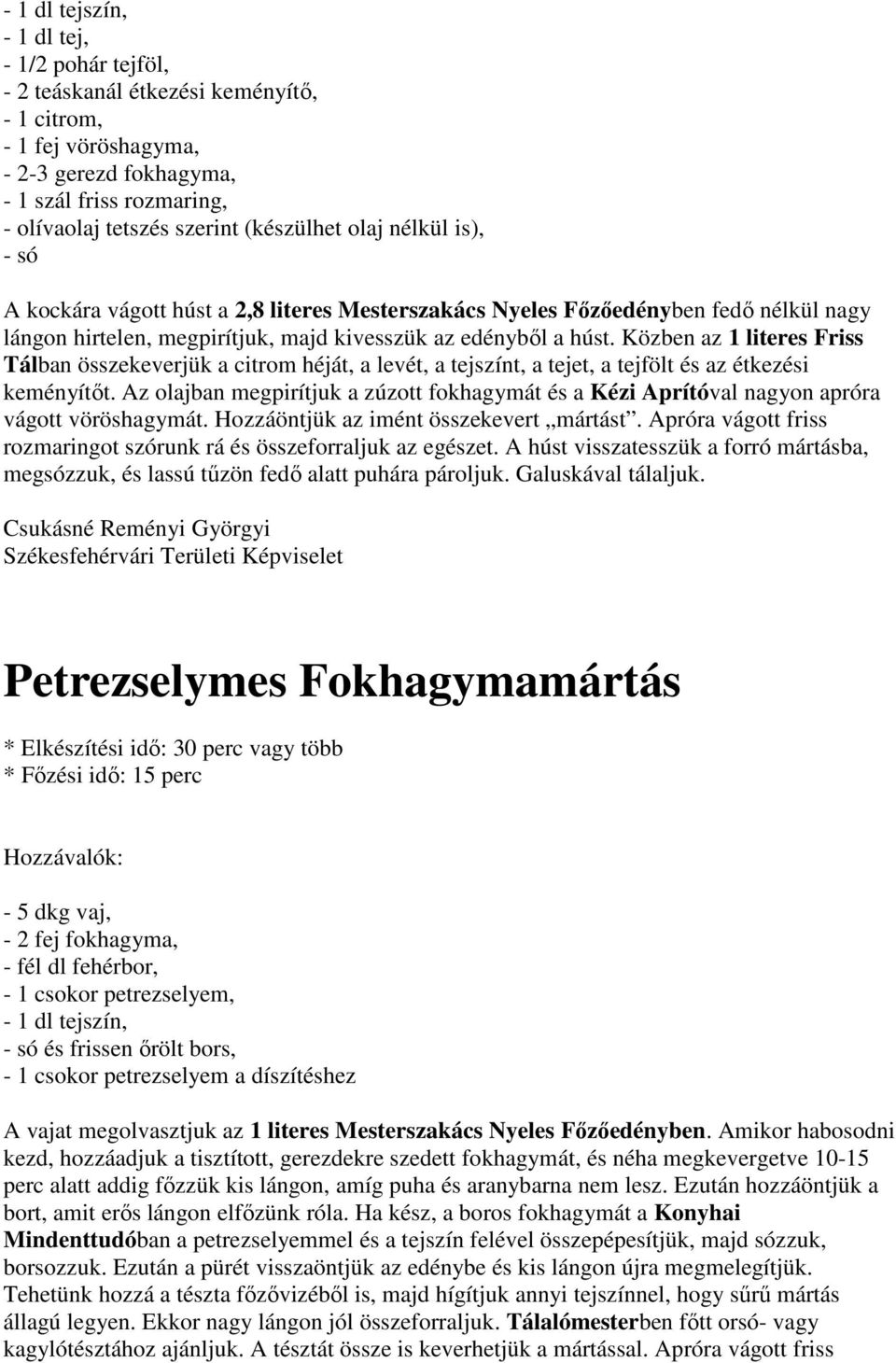 Közben az 1 literes Friss Tálban összekeverjük a citrom héját, a levét, a tejszínt, a tejet, a tejfölt és az étkezési keményítőt.