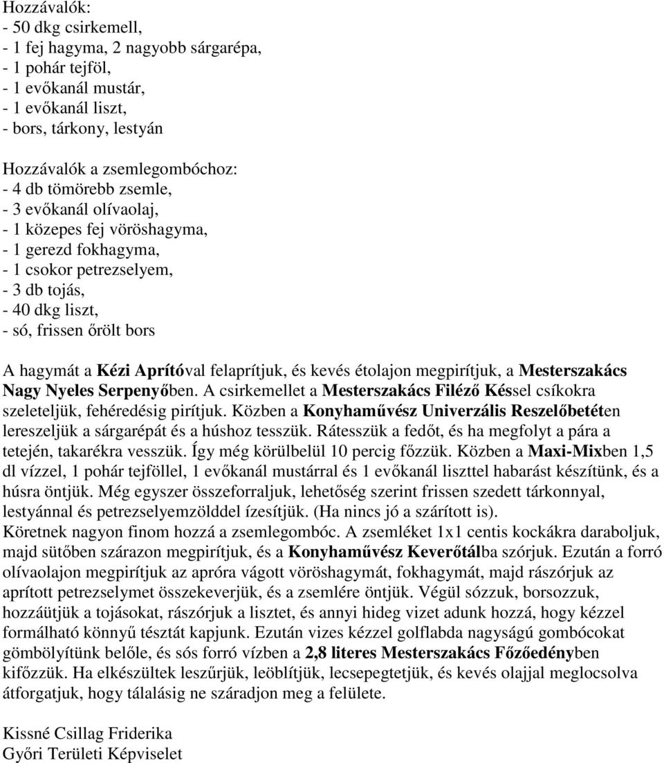 étolajon megpirítjuk, a Mesterszakács Nagy Nyeles Serpenyőben. A csirkemellet a Mesterszakács Filéző Késsel csíkokra szeleteljük, fehéredésig pirítjuk.
