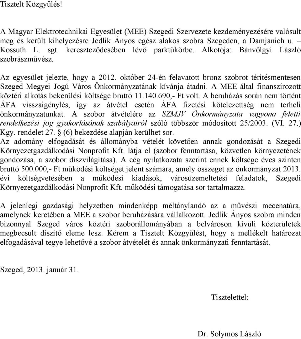 október 24-én felavatott bronz szobrot térítésmentesen Szeged Megyei Jogú Város Önkormányzatának kívánja átadni. A MEE által finanszírozott köztéri alkotás bekerülési költsége bruttó 11.140.