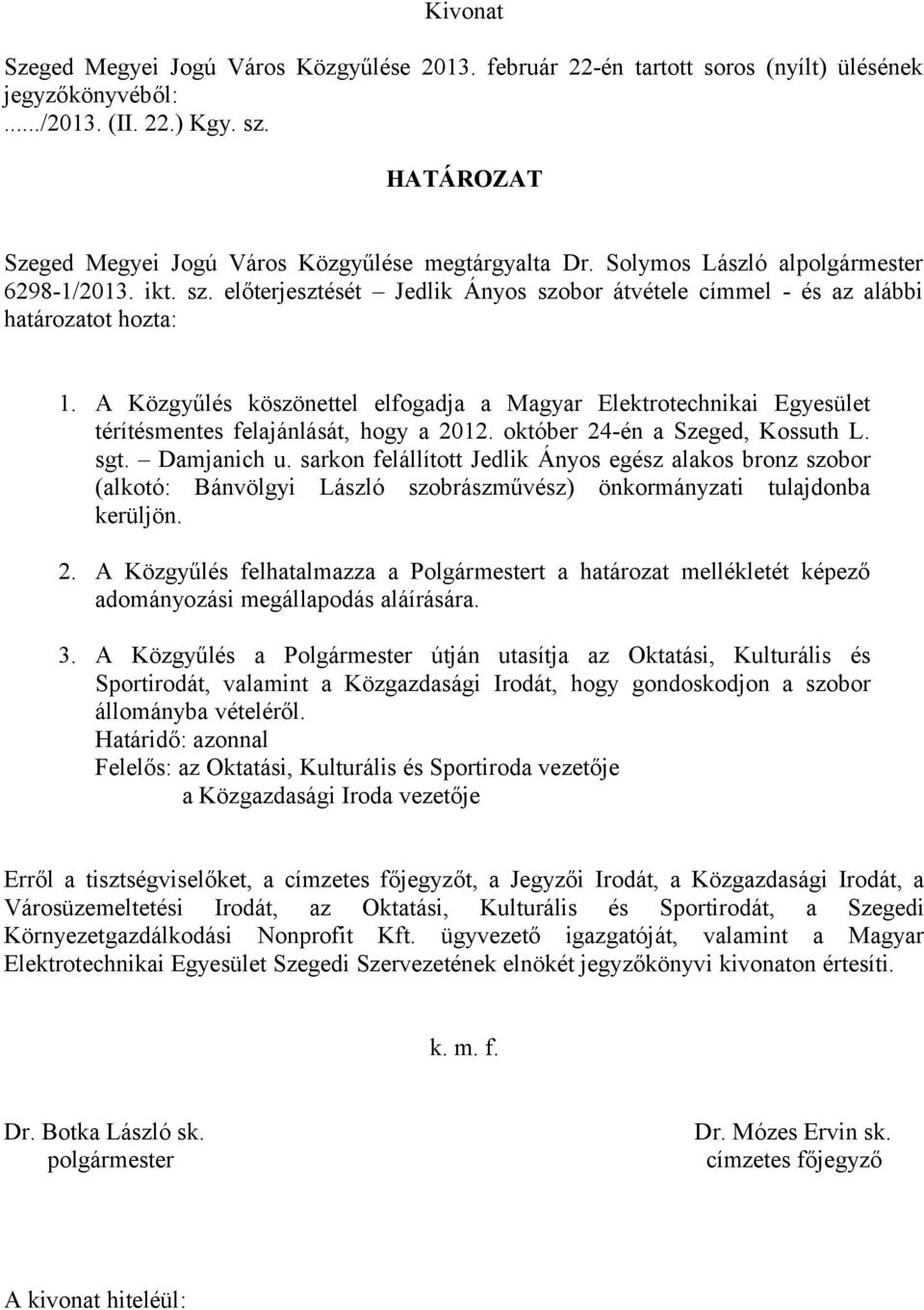 előterjesztését Jedlik Ányos szobor átvétele címmel - és az alábbi határozatot hozta: 1. A Közgyűlés köszönettel elfogadja a Magyar Elektrotechnikai Egyesület térítésmentes felajánlását, hogy a 2012.