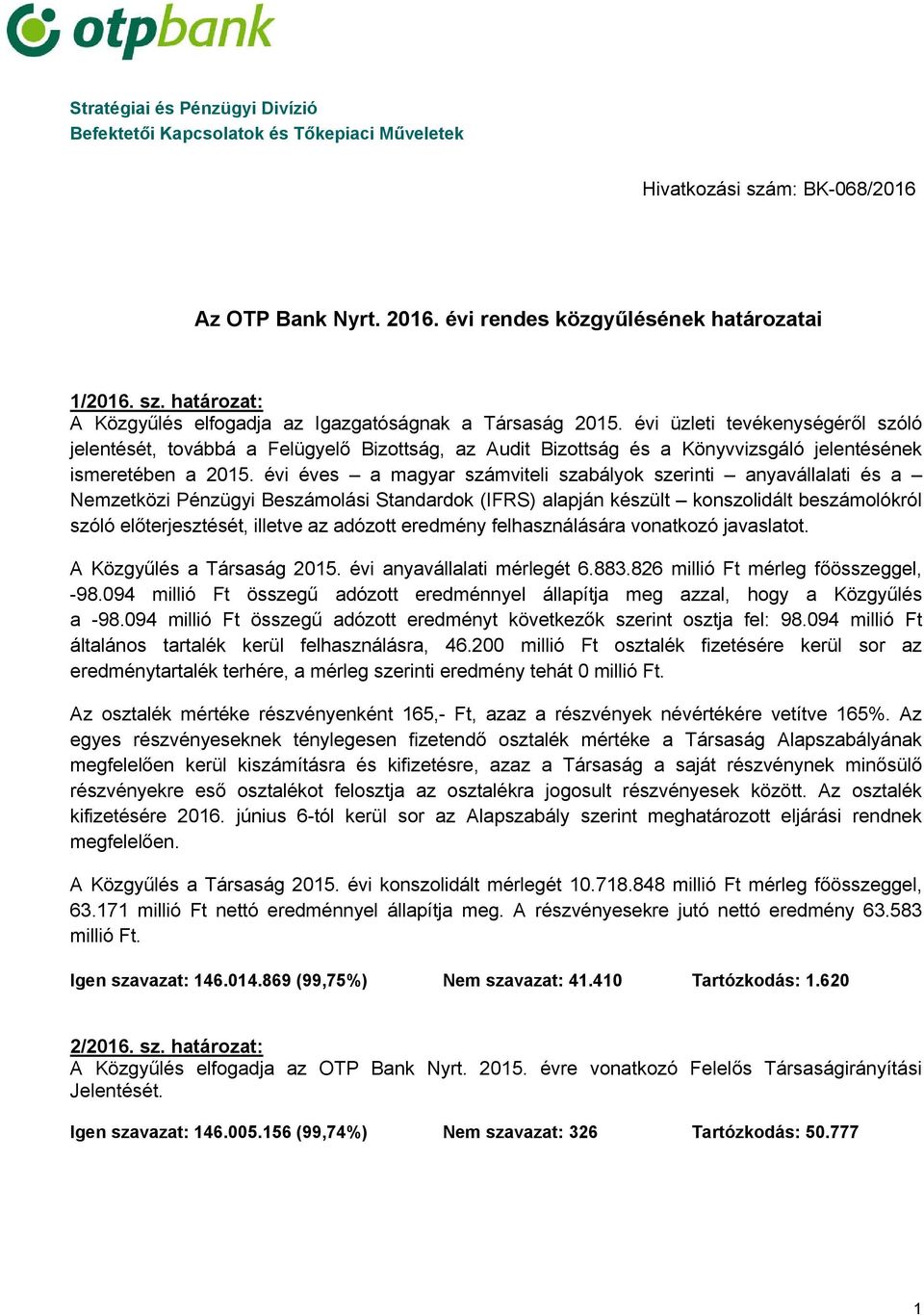 évi éves a magyar számviteli szabályok szerinti anyavállalati és a Nemzetközi Pénzügyi Beszámolási Standardok (IFRS) alapján készült konszolidált beszámolókról szóló előterjesztését, illetve az