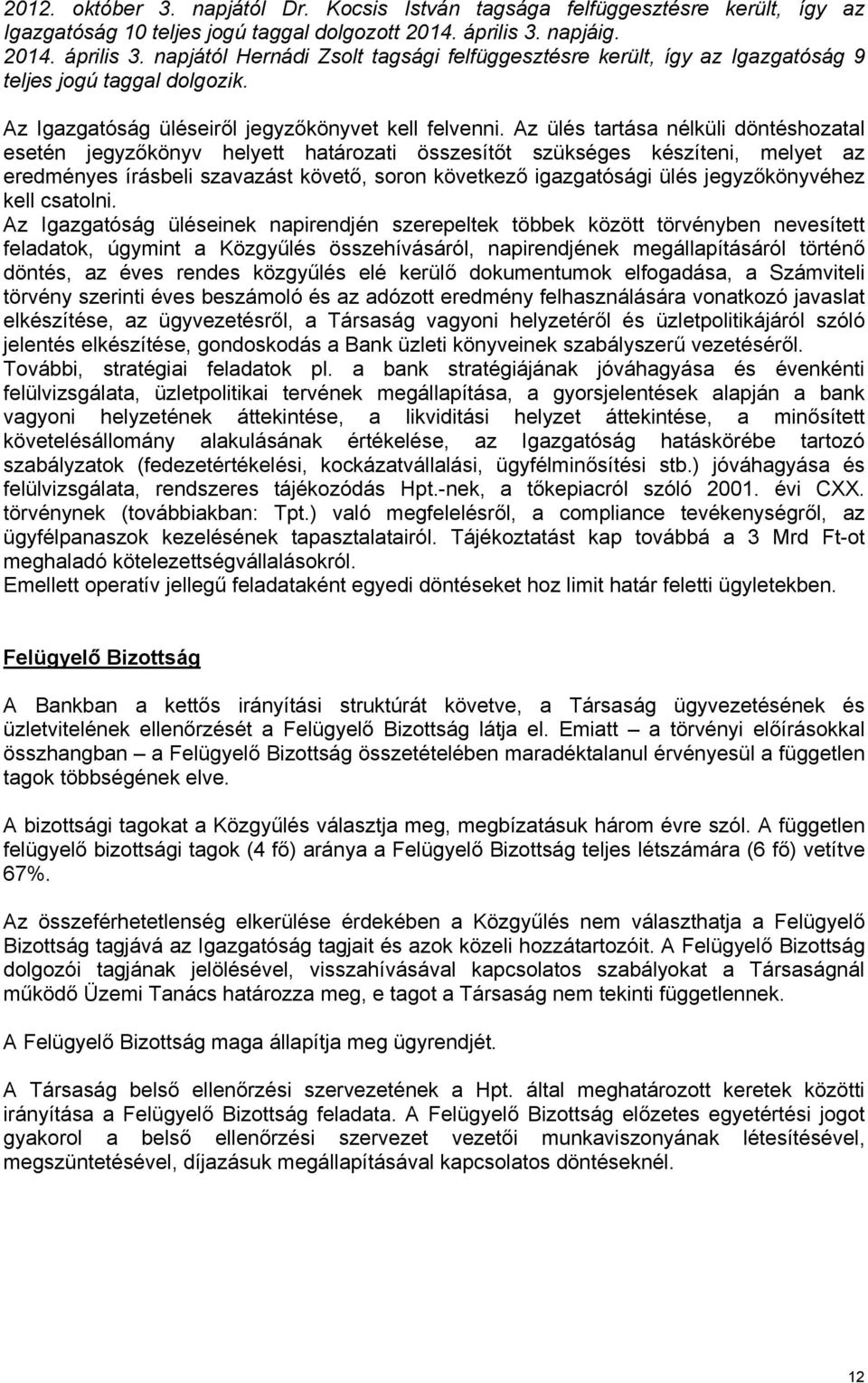 Az ülés tartása nélküli döntéshozatal esetén jegyzőkönyv helyett határozati összesítőt szükséges készíteni, melyet az eredményes írásbeli szavazást követő, soron következő igazgatósági ülés