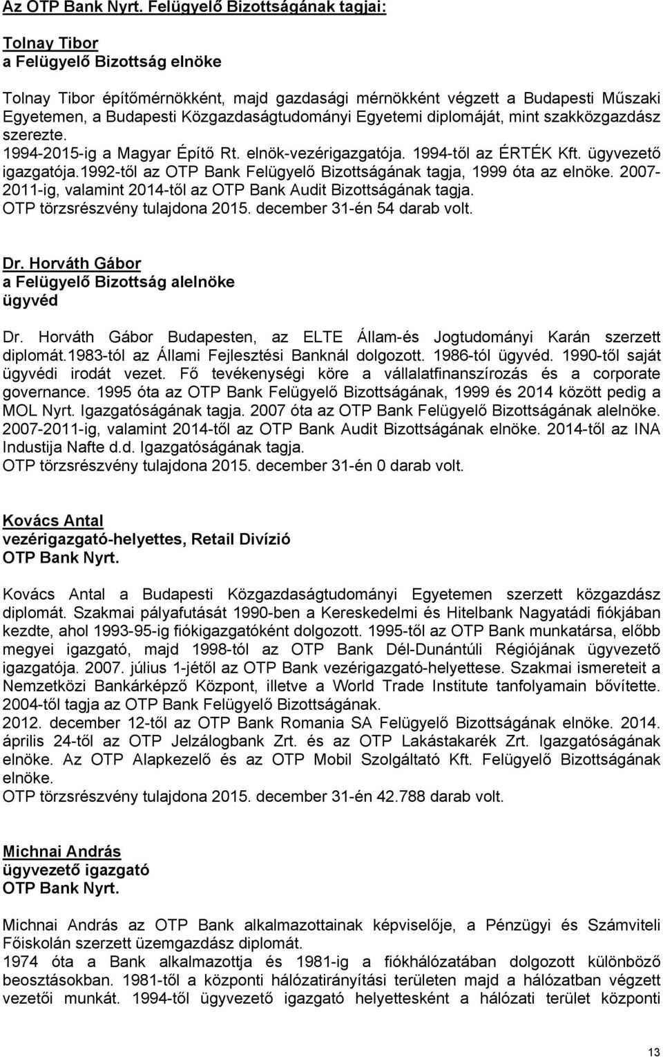 Közgazdaságtudományi Egyetemi diplomáját, mint szakközgazdász szerezte. 1994-2015-ig a Magyar Építő Rt. elnök-vezérigazgatója. 1994-től az ÉRTÉK Kft. ügyvezető igazgatója.