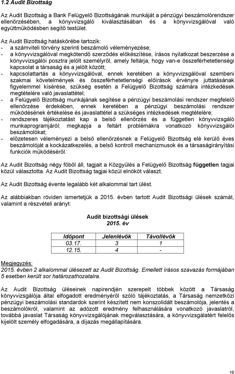 Az Audit Bizottság hatáskörébe tartozik: - a számviteli törvény szerinti beszámoló véleményezése; - a könyvvizsgálóval megkötendő szerződés előkészítése, írásos nyilatkozat beszerzése a