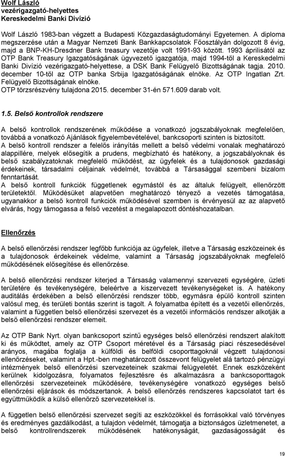 1993 áprilisától az OTP Bank Treasury Igazgatóságának ügyvezető igazgatója, majd 1994-től a Kereskedelmi Banki Divízió vezérigazgató-helyettese, a DSK Bank Felügyelő Bizottságának tagja. 2010.
