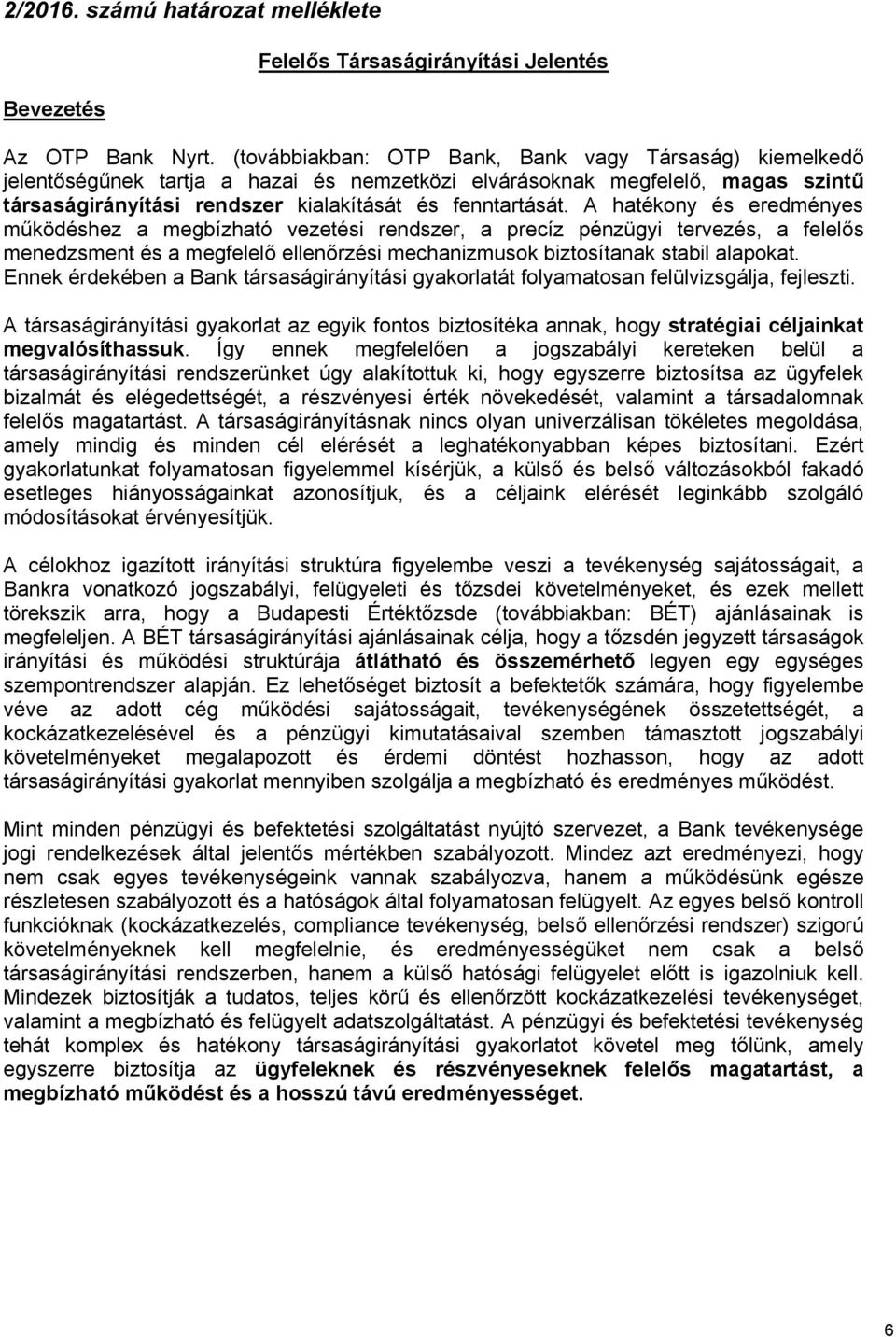 A hatékony és eredményes működéshez a megbízható vezetési rendszer, a precíz pénzügyi tervezés, a felelős menedzsment és a megfelelő ellenőrzési mechanizmusok biztosítanak stabil alapokat.