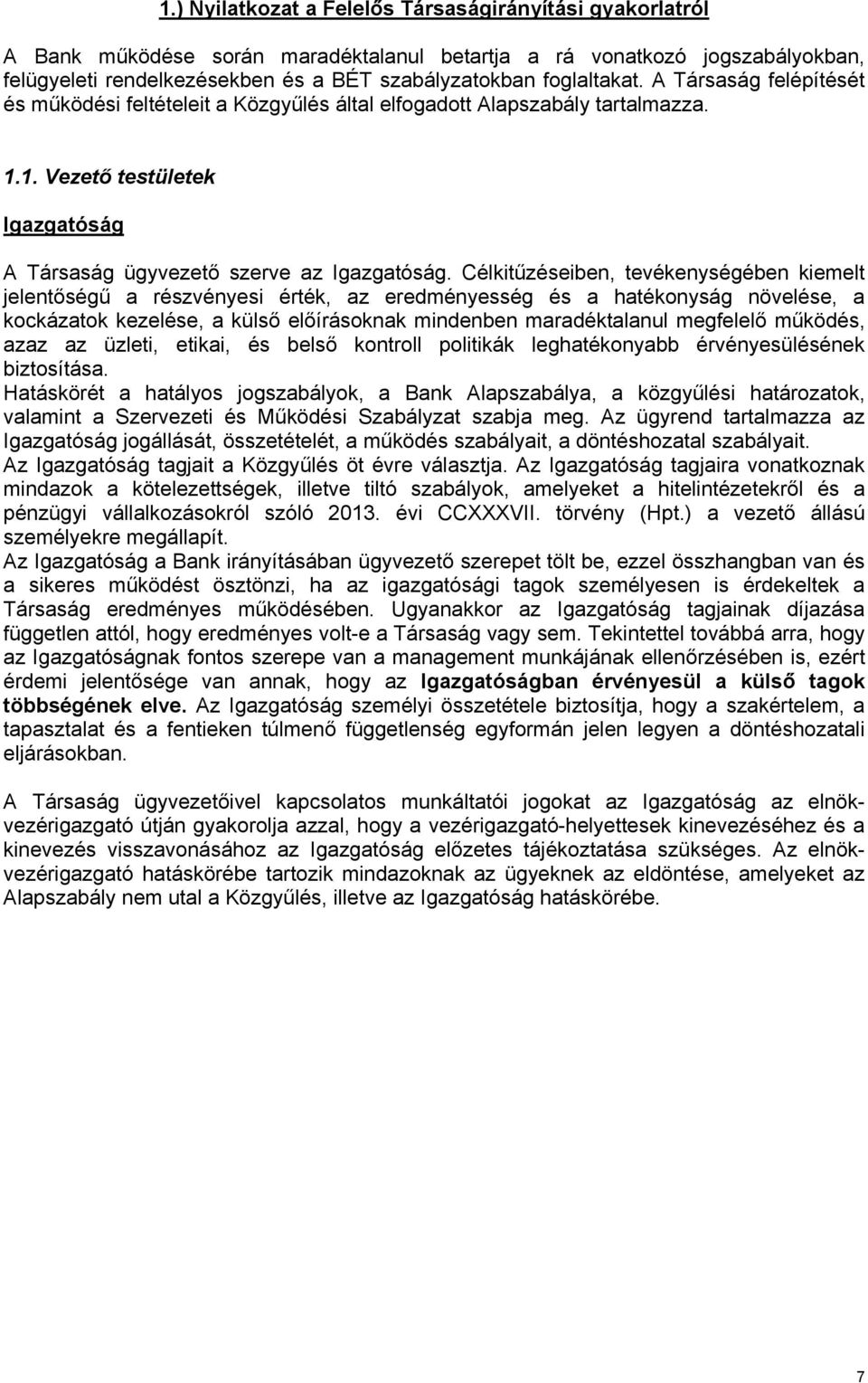 Célkitűzéseiben, tevékenységében kiemelt jelentőségű a részvényesi érték, az eredményesség és a hatékonyság növelése, a kockázatok kezelése, a külső előírásoknak mindenben maradéktalanul megfelelő