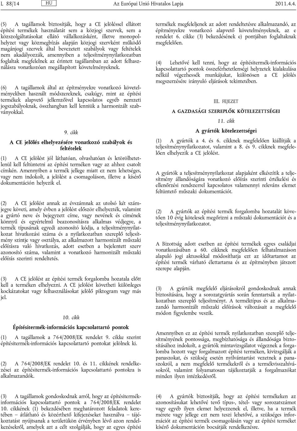 4. (5) A tagállamok biztosítják, hogy a CE jelöléssel ellátott építési termékek használatát sem a közjogi szervek, sem a közszolgáltatásokat ellátó vállalkozásként, illetve monopolhelyzet vagy