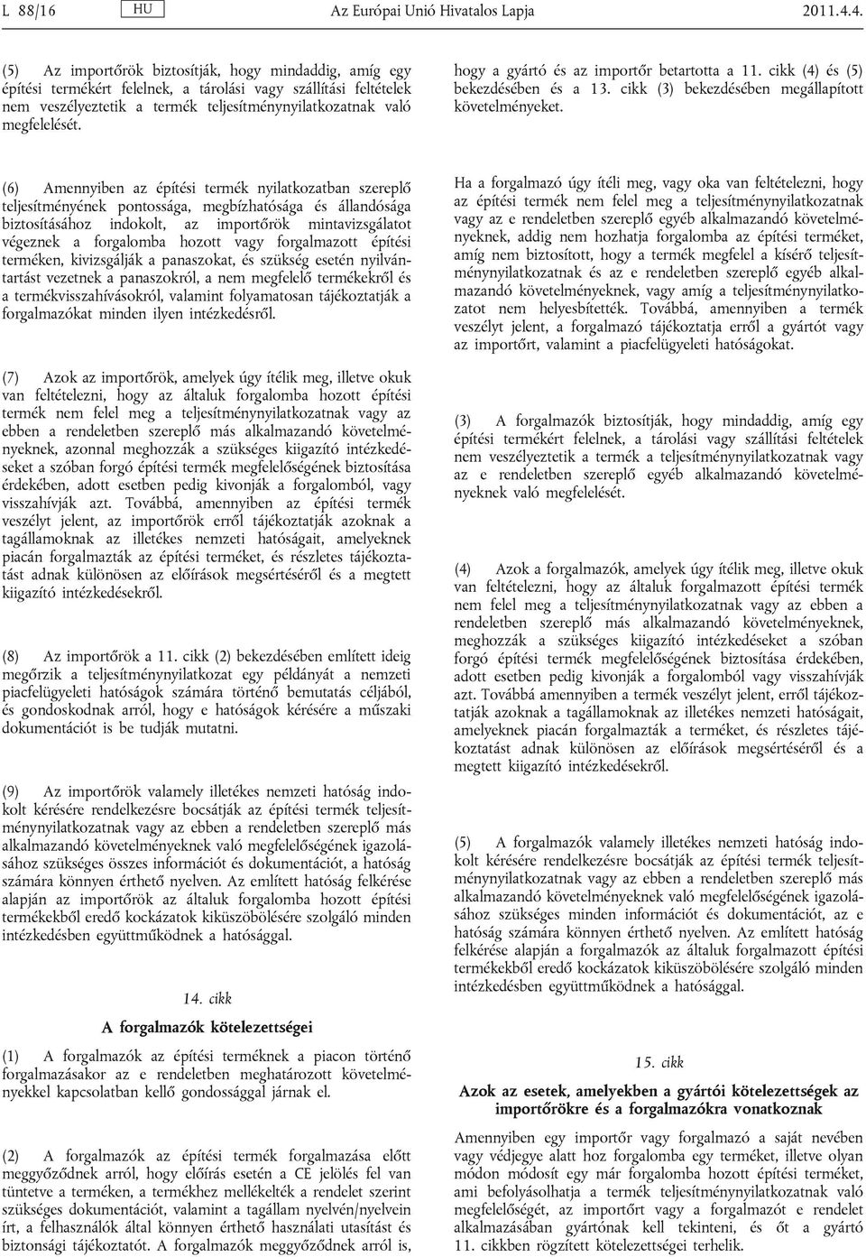 hogy a gyártó és az importőr betartotta a 11. cikk (4) és (5) bekezdésében és a 13. cikk (3) bekezdésében megállapított követelményeket.