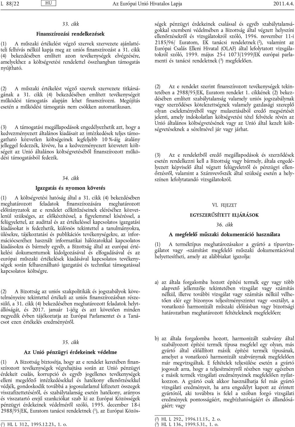 cikk (4) bekezdésében említett azon tevékenységek elvégzésére, amelyekhez a költségvetési rendelettel összhangban támogatás nyújtható. 35.