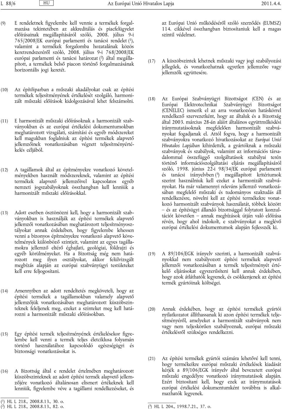 július 9-i 765/2008/EK európai parlamenti és tanácsi rendelet ( 1 ), valamint a termékek forgalomba hozatalának közös keretrendszeréről szóló, 2008.