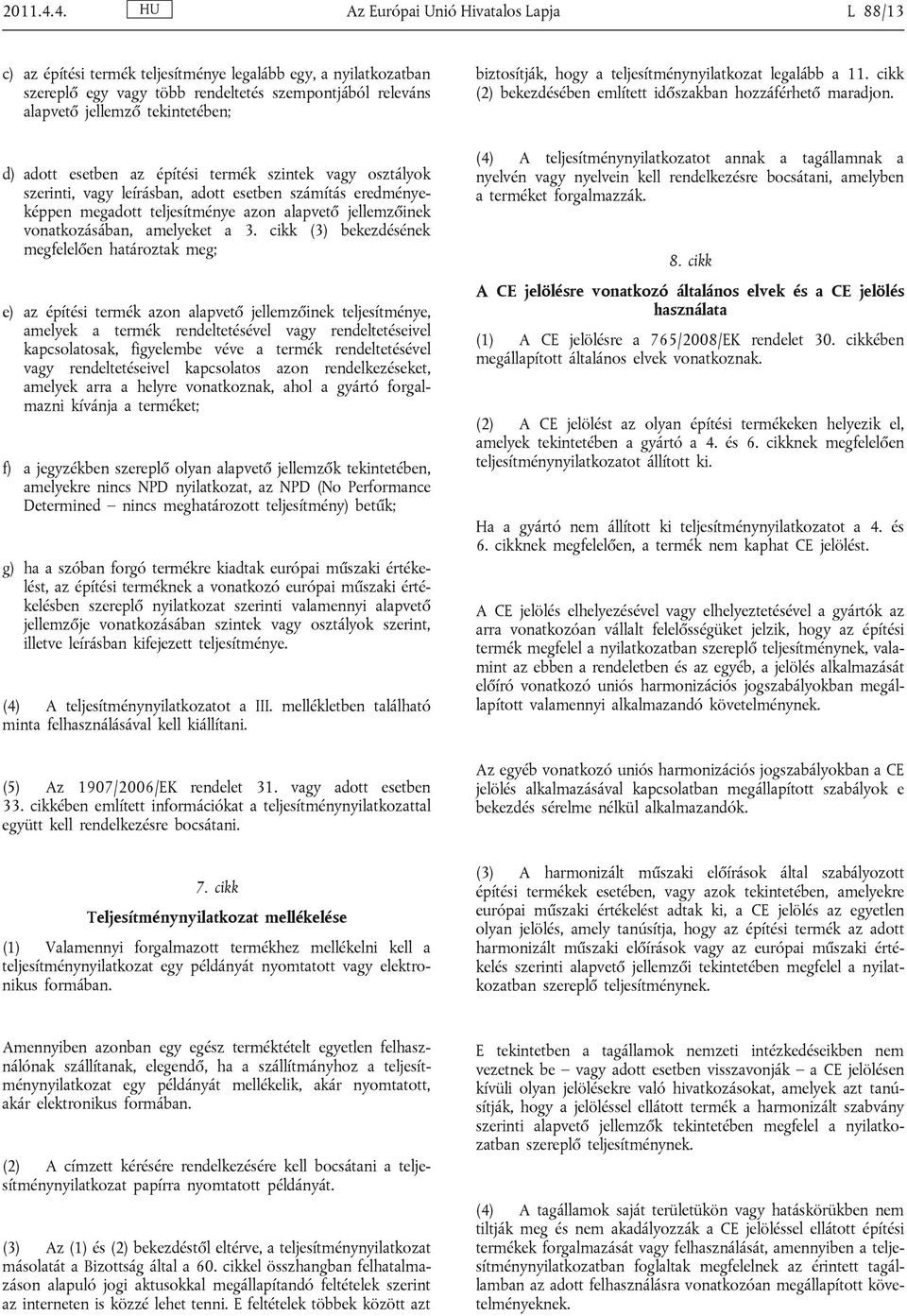 d) adott esetben az építési termék szintek vagy osztályok szerinti, vagy leírásban, adott esetben számítás eredményeképpen megadott teljesítménye azon alapvető jellemzőinek vonatkozásában, amelyeket