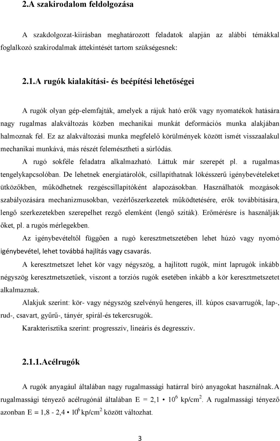 alakjában halmoznak fel. Ez az alakváltozási munka megfelelő körülmények között ismét visszaalakul mechanikai munkává, más részét felemésztheti a súrlódás. A rugó sokféle feladatra alkalmazható.
