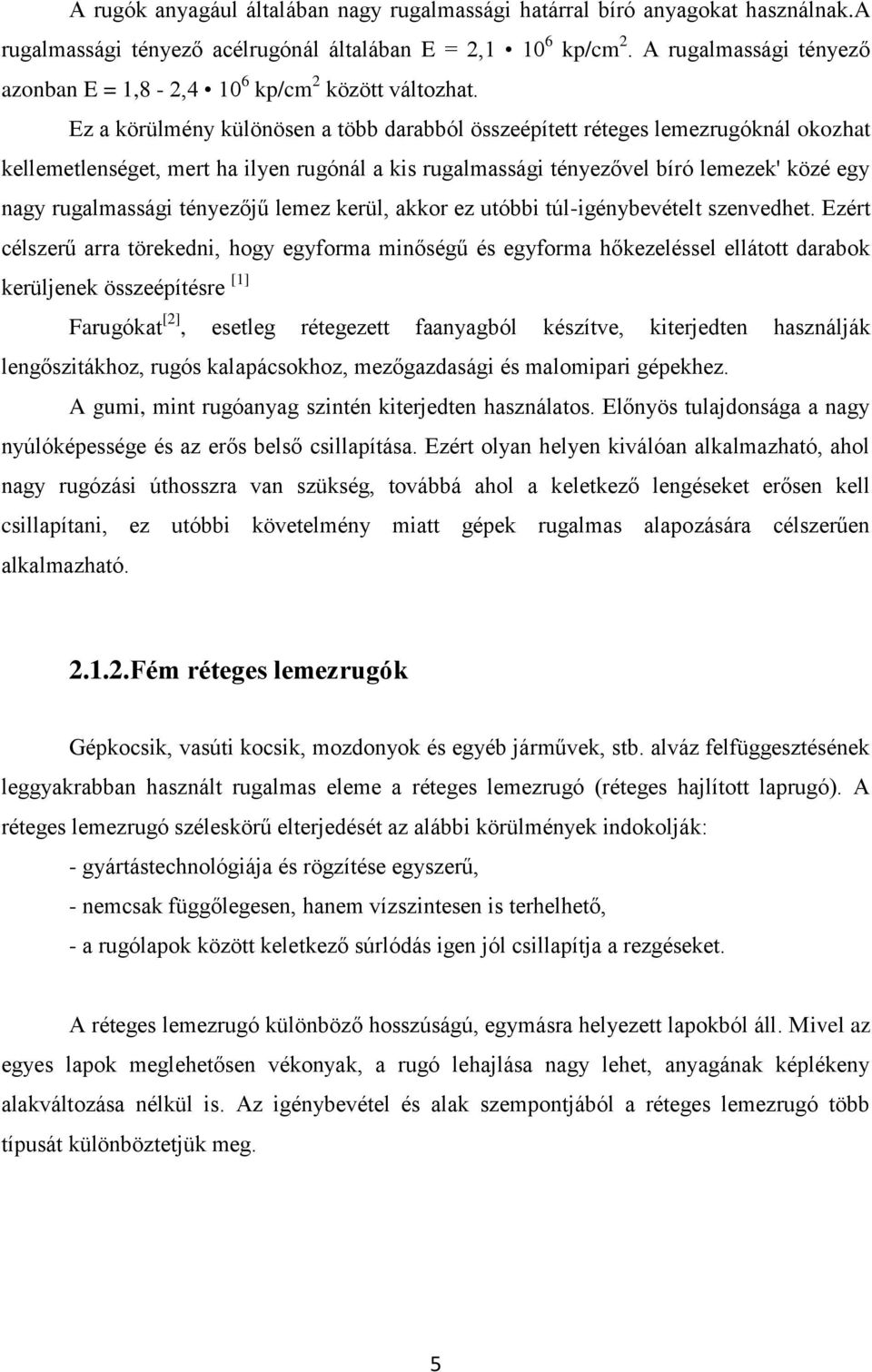 Ez a körülmény különösen a több darabból összeépített réteges lemezrugóknál okozhat kellemetlenséget, mert ha ilyen rugónál a kis rugalmassági tényezővel bíró lemezek' közé egy nagy rugalmassági