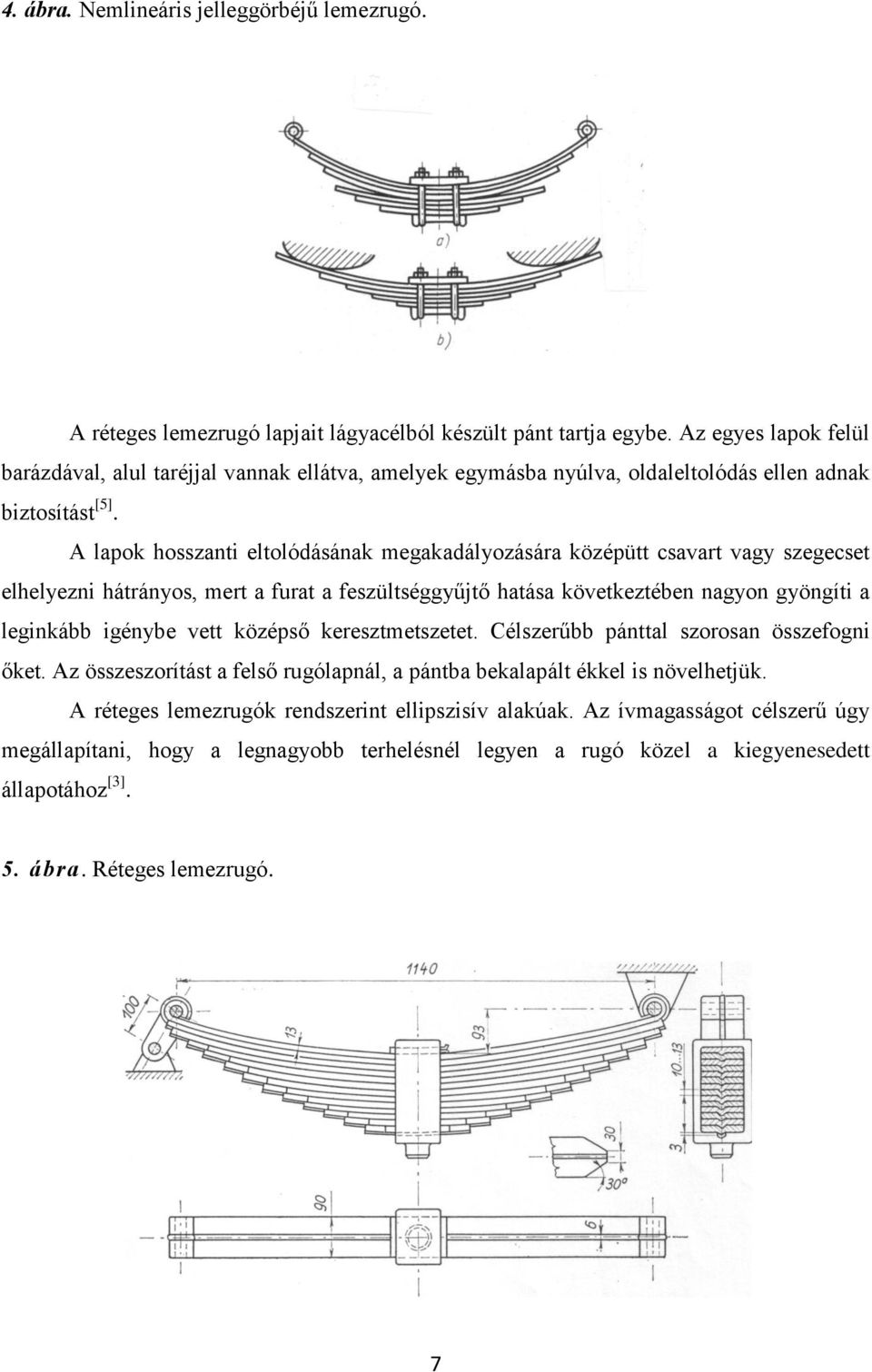 A lapok hosszanti eltolódásának megakadályozására középütt csavart vagy szegecset elhelyezni hátrányos, mert a furat a feszültséggyűjtő hatása következtében nagyon gyöngíti a leginkább igénybe vett