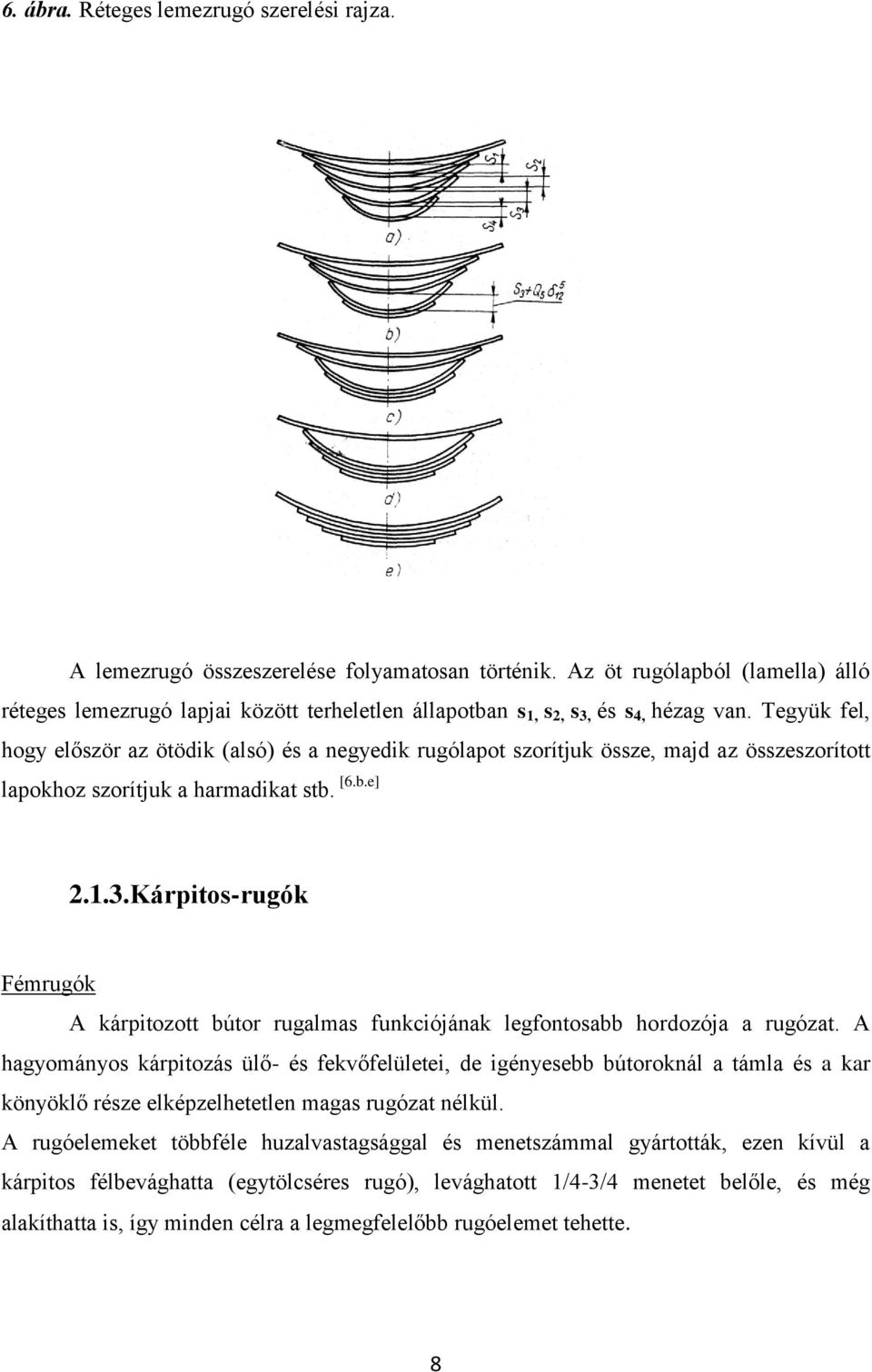 Tegyük fel, hogy először az ötödik (alsó) és a negyedik rugólapot szorítjuk össze, majd az összeszorított lapokhoz szorítjuk a harmadikat stb. [6.b.e] 2.1.3.