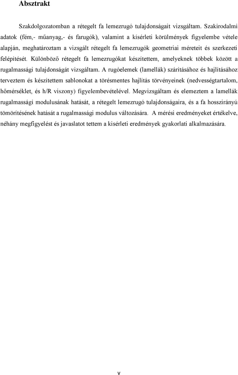 felépítését. Különböző rétegelt fa lemezrugókat készítettem, amelyeknek többek között a rugalmassági tulajdonságát vizsgáltam.