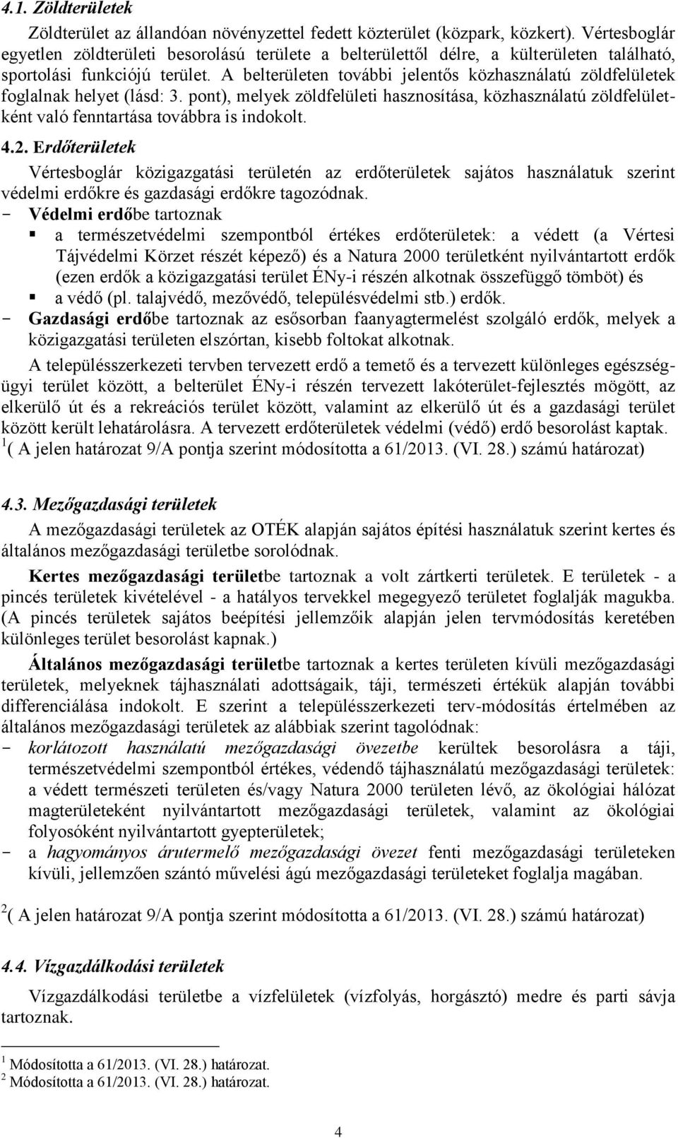 A belterületen további jelentős közhasználatú zöldfelületek foglalnak helyet (lásd: 3. pont), melyek zöldfelületi hasznosítása, közhasználatú zöldfelületként való fenntartása továbbra is indokolt. 4.