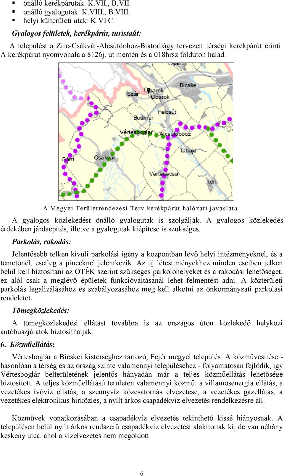 út mentén és a 018hrsz földúton halad. A Megyei Területrendezési Terv kerékpárút hálózati javaslata A gyalogos közlekedést önálló gyalogutak is szolgálják.