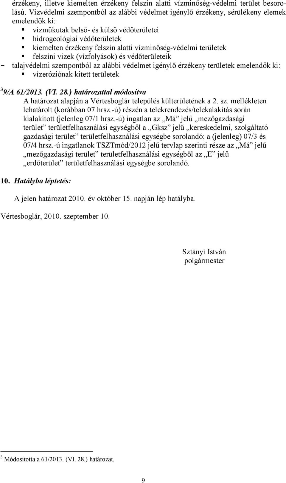 vízminőség-védelmi területek felszíni vizek (vízfolyások) és védőterületeik - talajvédelmi szempontból az alábbi védelmet igénylő érzékeny területek emelendők ki: vízeróziónak kitett területek 3 9/A