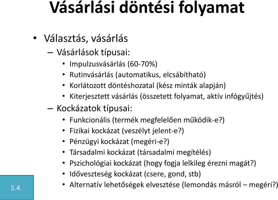 alapján) Kiterjesztett vásárlás (összetett folyamat, aktív infógyűjtés) Kockázatok típusai: Funkcionális (termék megfelelően működik-e?
