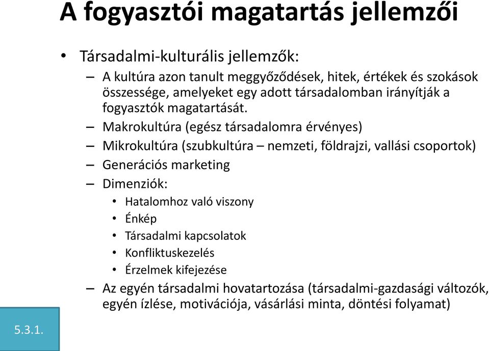 Makrokultúra (egész társadalomra érvényes) Mikrokultúra (szubkultúra nemzeti, földrajzi, vallási csoportok) Generációs marketing Dimenziók: