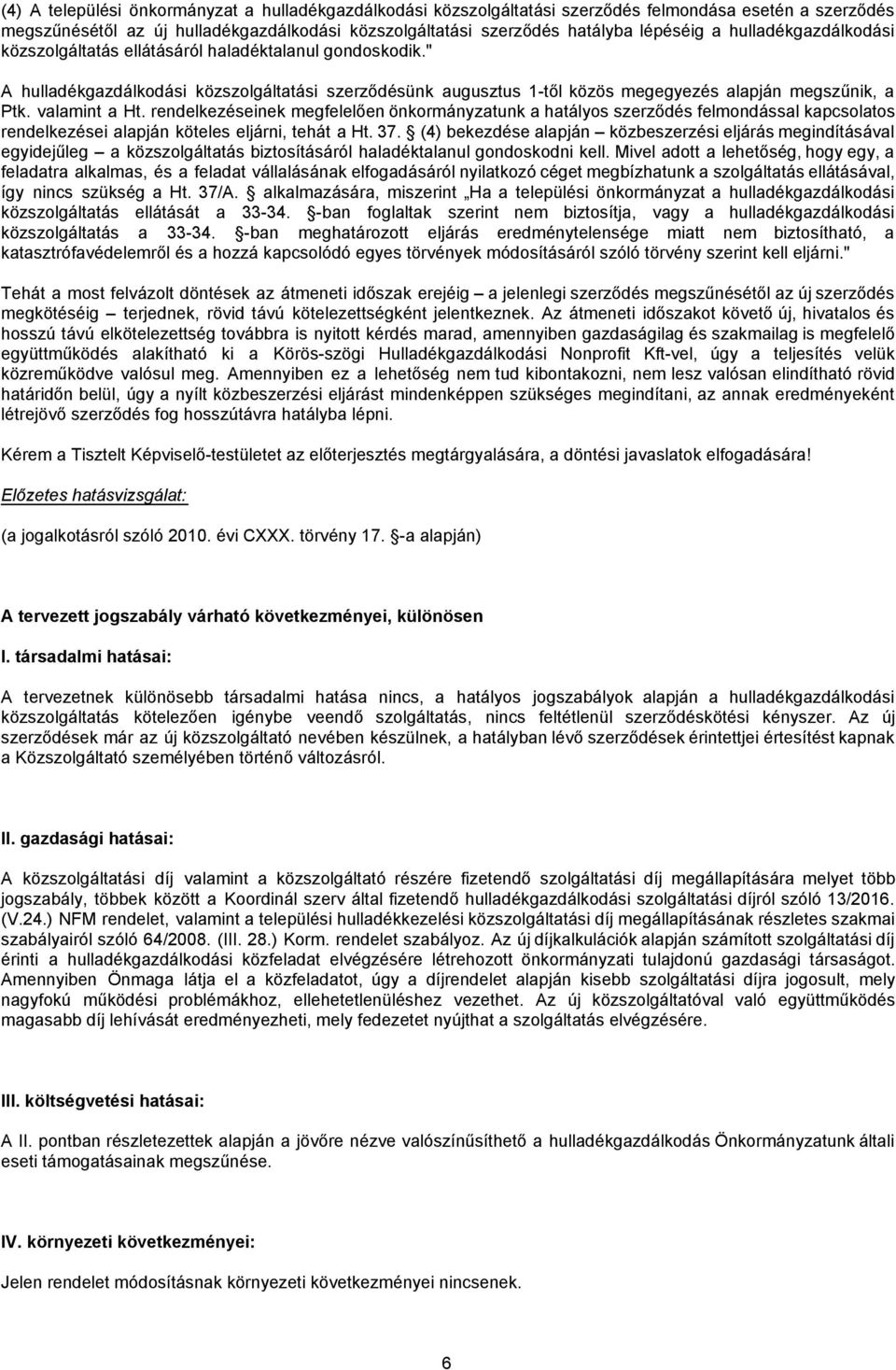 valamint a Ht. rendelkezéseinek megfelelően önkormányzatunk a hatályos szerződés felmondással kapcsolatos rendelkezései alapján köteles eljárni, tehát a Ht. 37.