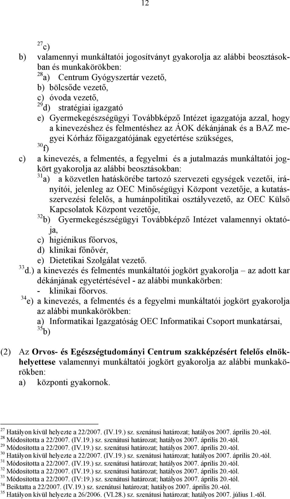felmentés, a fegyelmi és a jutalmazás munkáltatói jogkört gyakorolja az alábbi beosztásokban: 31 a) a közvetlen hatáskörébe tartozó szervezeti egységek vezetői, irányítói, jelenleg az OEC Minőségügyi
