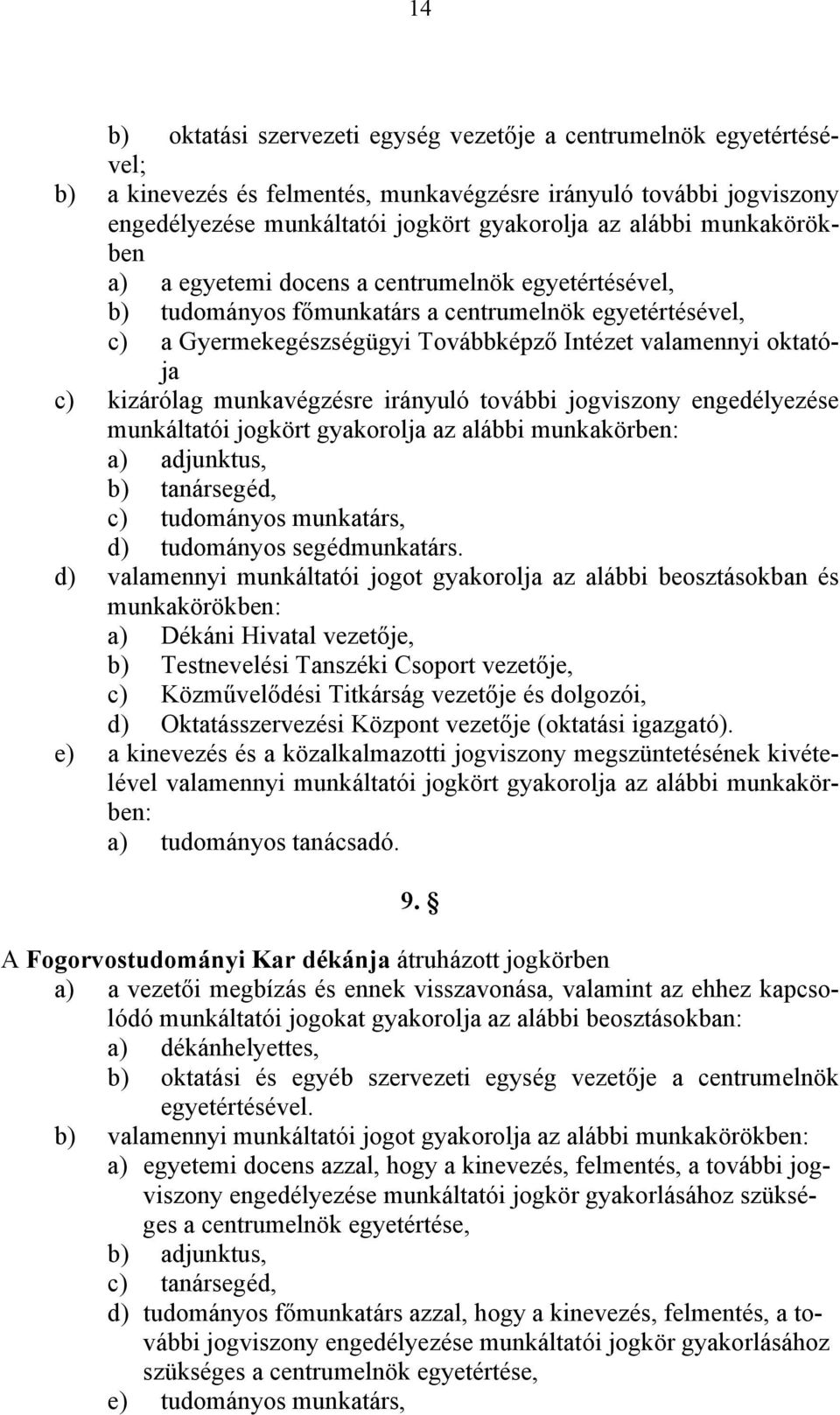 kizárólag munkavégzésre irányuló további jogviszony engedélyezése munkáltatói jogkört gyakorolja az alábbi munkakörben: a) adjunktus, b) tanársegéd, c) tudományos munkatárs, d) tudományos