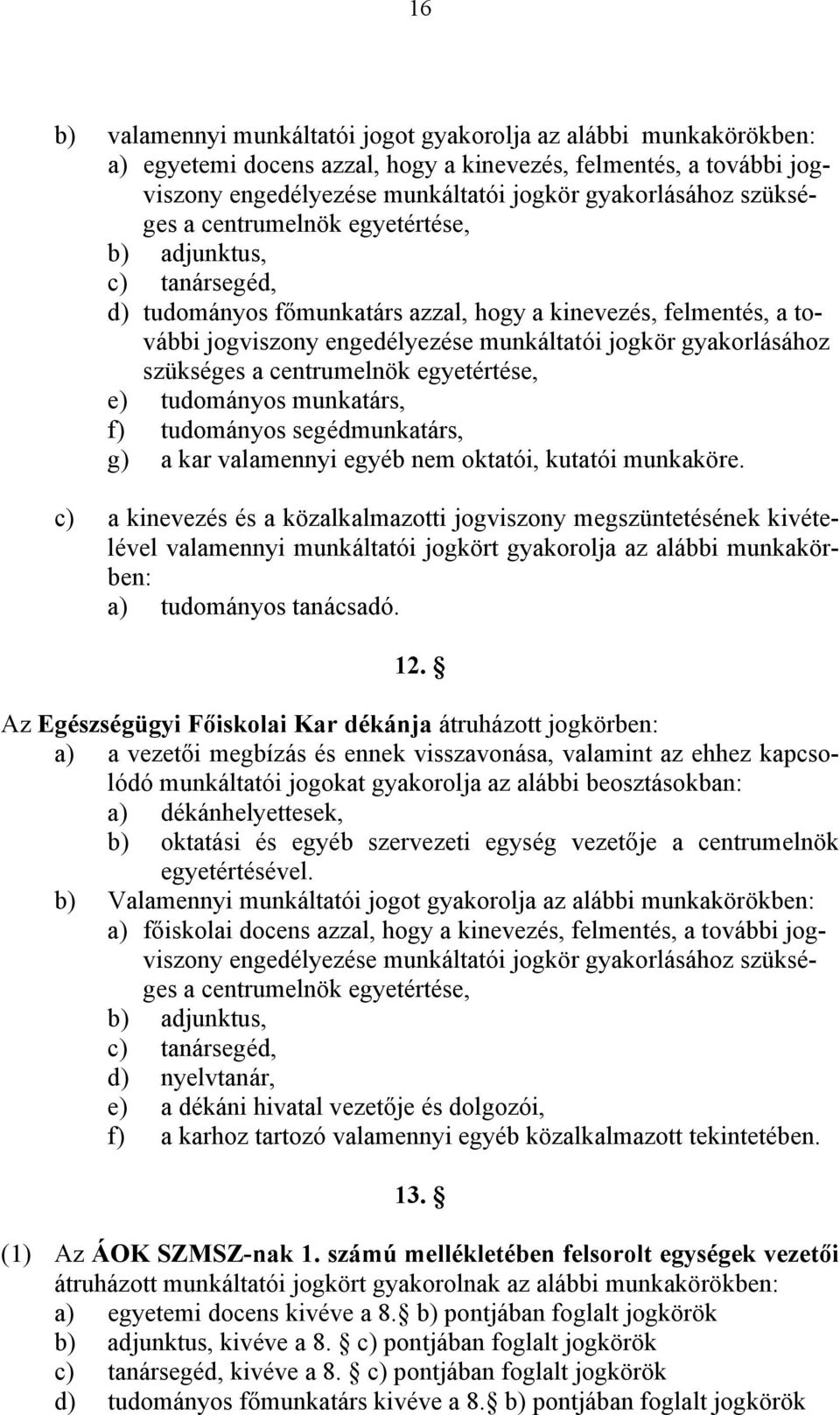 tudományos munkatárs, f) tudományos segédmunkatárs, g) a kar valamennyi egyéb nem oktatói, kutatói munkaköre.