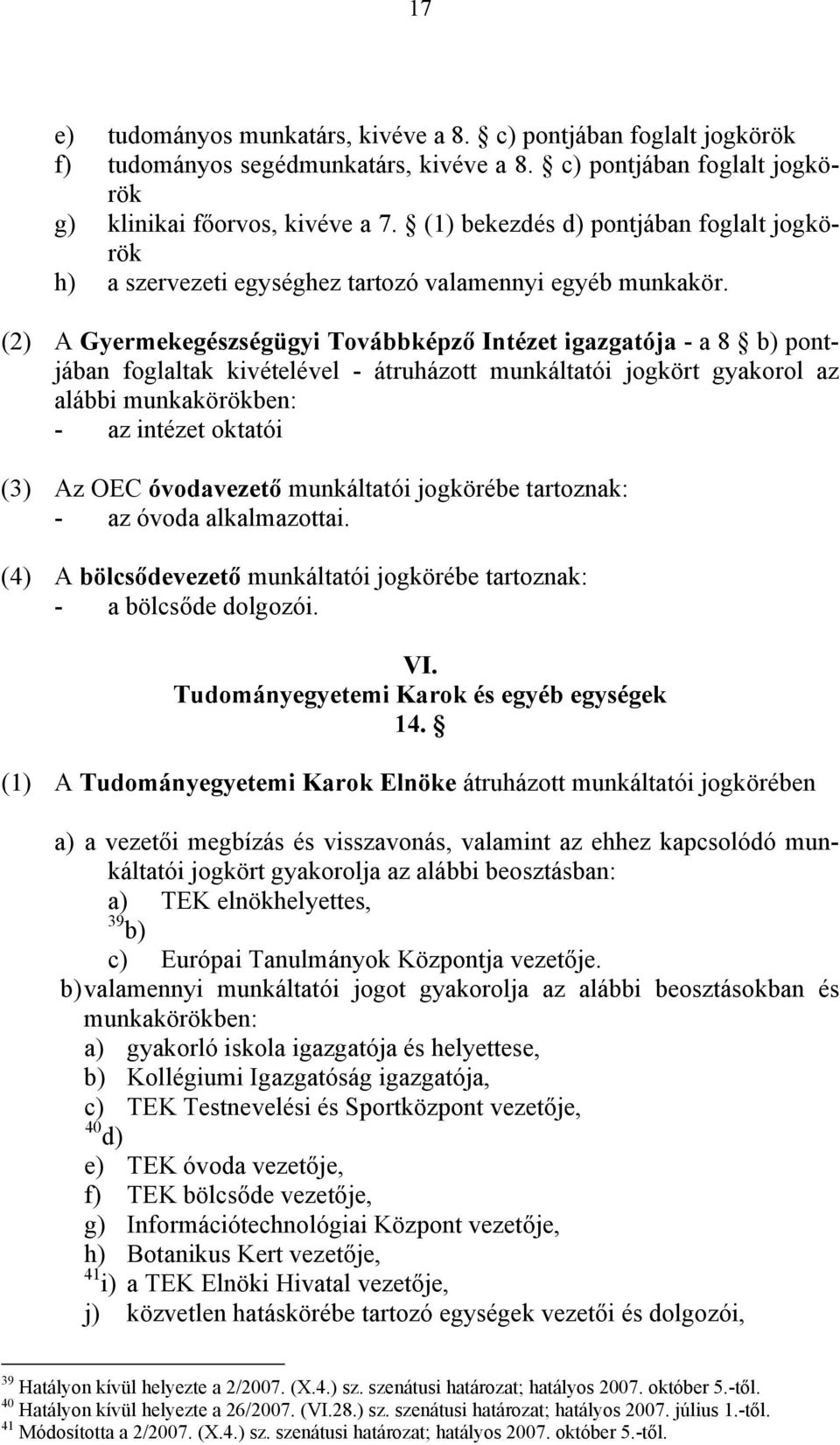 (2) A Gyermekegészségügyi Továbbképző Intézet igazgatója - a 8 b) pontjában foglaltak kivételével - átruházott munkáltatói jogkört gyakorol az alábbi - az intézet oktatói (3) Az OEC óvodavezető
