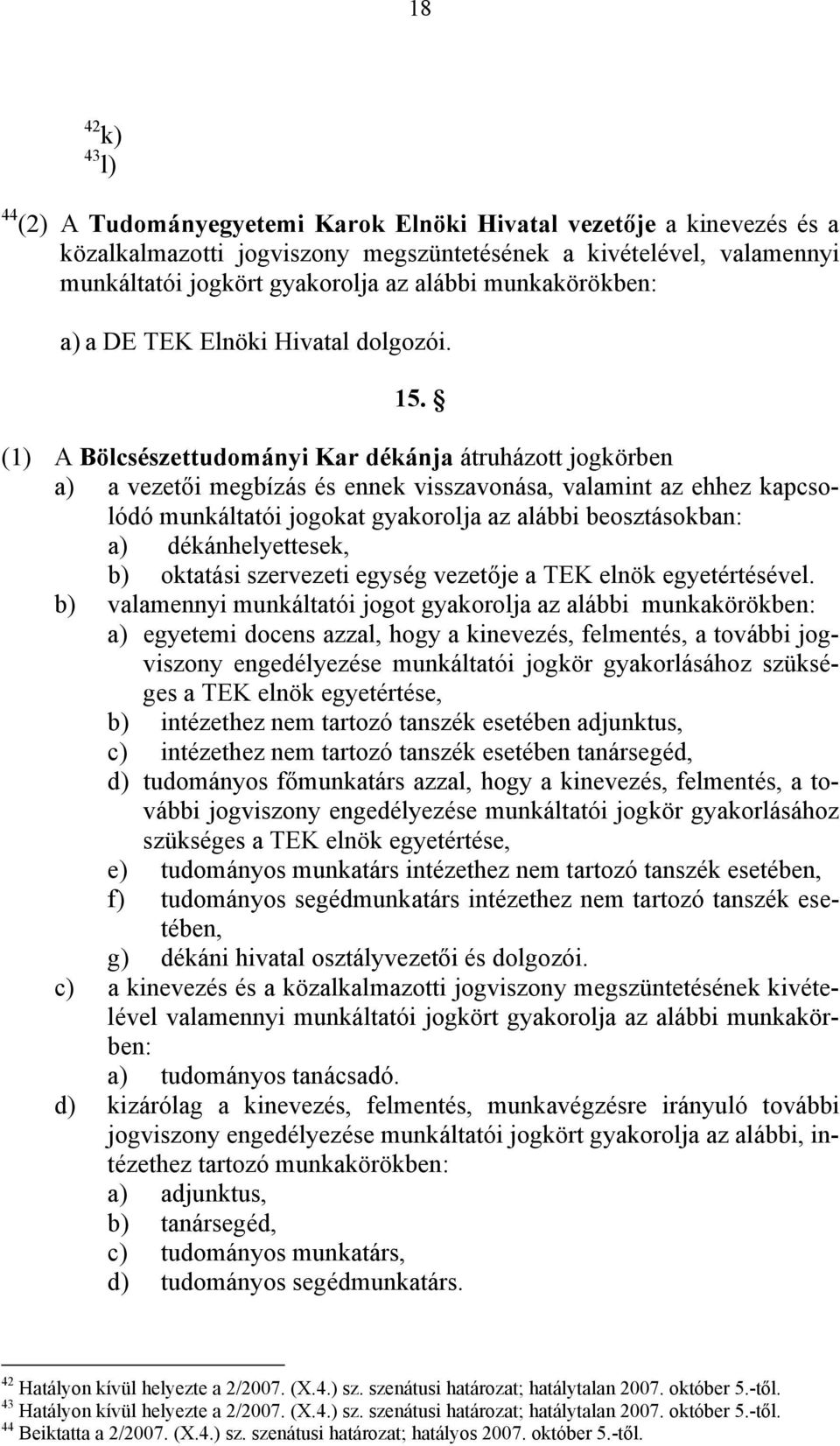 b) valamennyi munkáltatói jogot gyakorolja az alábbi a) egyetemi docens azzal, hogy a kinevezés, felmentés, a további jogviszony engedélyezése munkáltatói jogkör gyakorlásához szükséges a TEK elnök