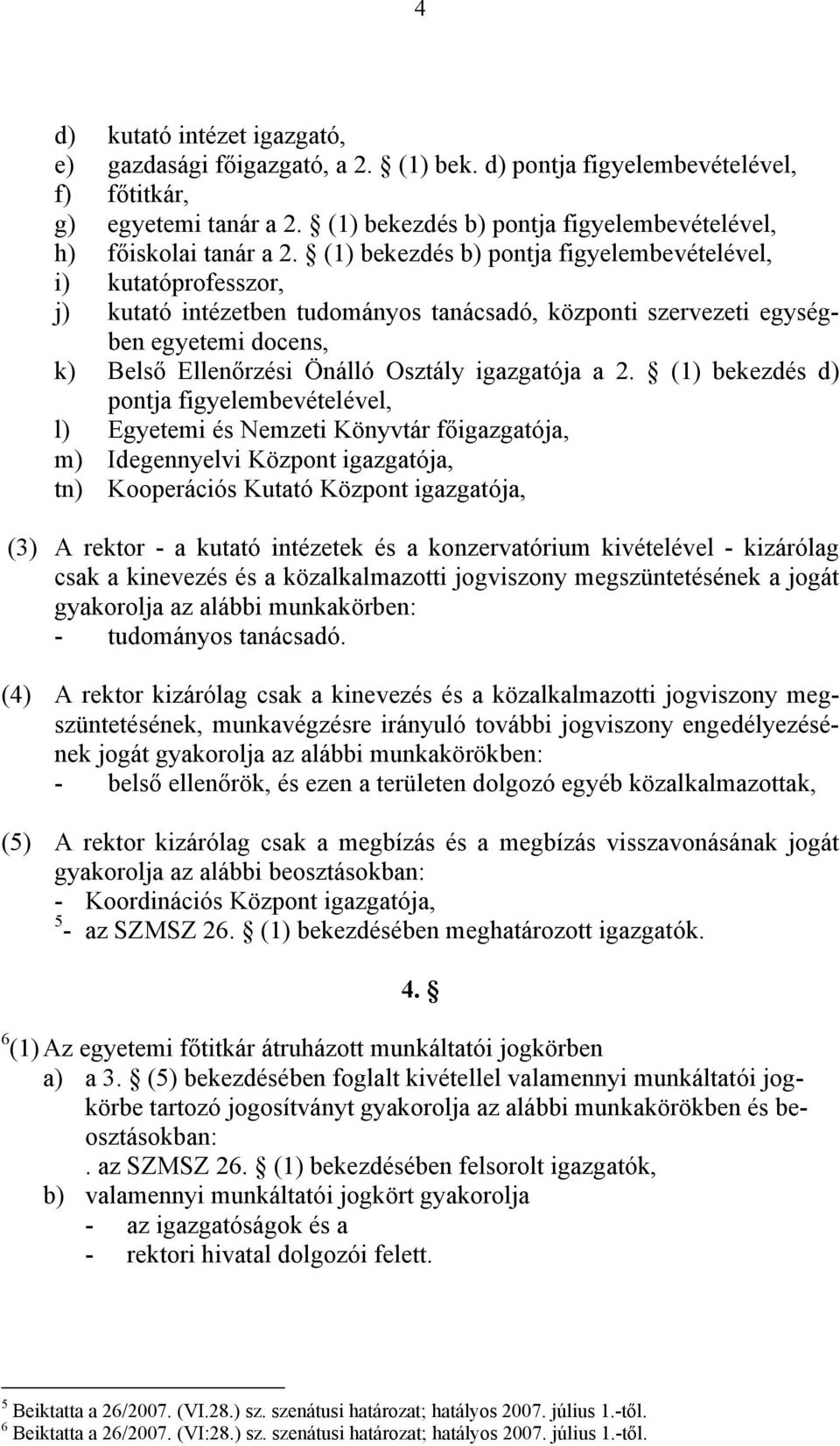 (1) bekezdés b) pontja figyelembevételével, i) kutatóprofesszor, j) kutató intézetben tudományos tanácsadó, központi szervezeti egységben egyetemi docens, k) Belső Ellenőrzési Önálló Osztály