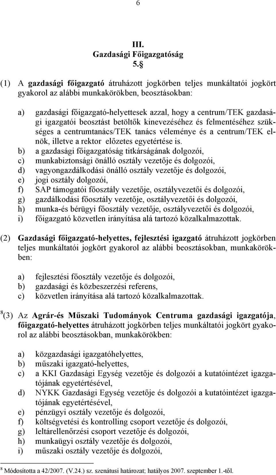 igazgatói beosztást betöltők kinevezéséhez és felmentéséhez szükséges a centrumtanács/tek tanács véleménye és a centrum/tek elnök, illetve a rektor előzetes egyetértése is.